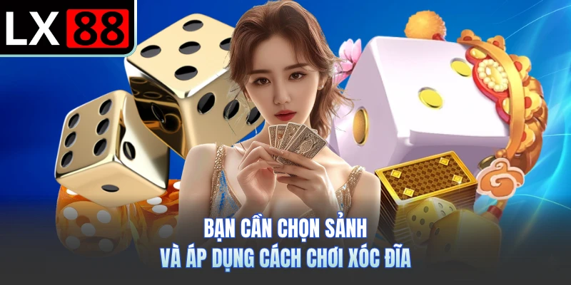 Bạn cần chọn sảnh và áp dụng cách chơi xóc đĩa