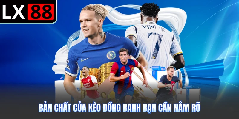 Bản chất của kèo đồng banh bạn cần nắm rõ