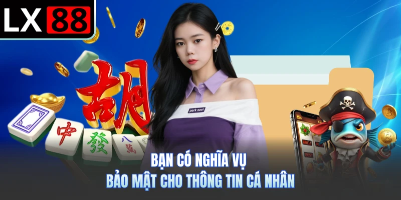 Bạn có nghĩa vụ bảo mật cho thông tin cá nhân