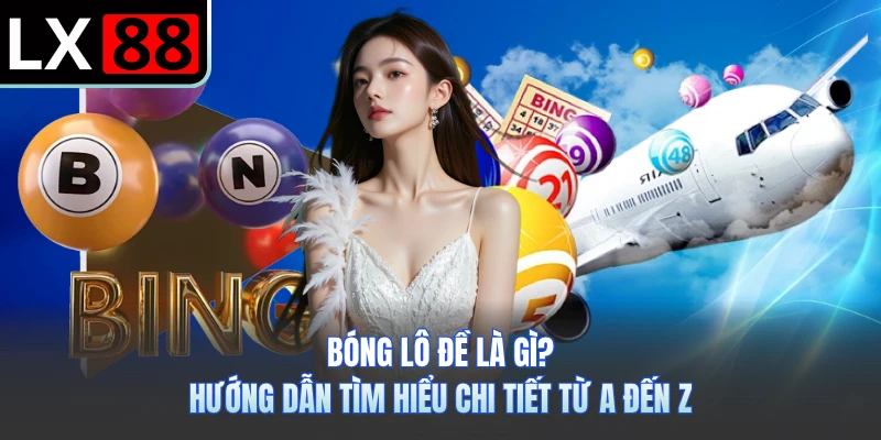 Bóng Lô Đề Là Gì? Hướng Dẫn Tìm Hiểu Chi Tiết Từ A Đến Z