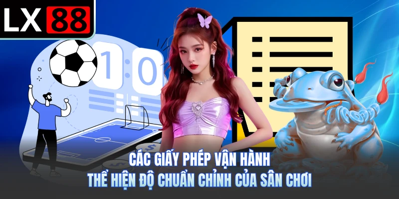 Các giấy phép vận hành thể hiện độ chuẩn chỉnh của sân chơi