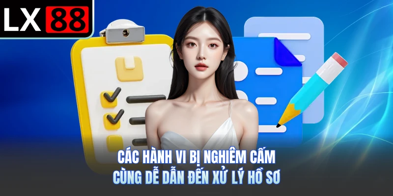 Các hành vi bị nghiêm cấm cùng dễ dẫn đến xử lý hồ sơ