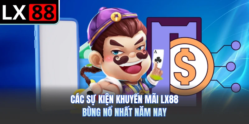 Các sự kiện khuyến mãi LX88 bùng nổ nhất năm nay