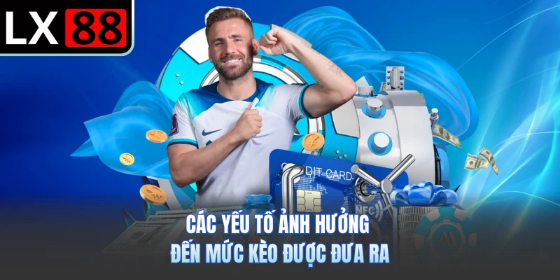 Các yếu tố ảnh hưởng đến mức kèo được đưa ra