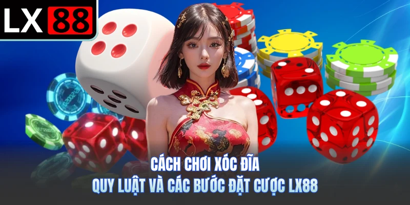 Cách Chơi Xóc Đĩa - Quy Luật Và Các Bước Đặt Cược LX88