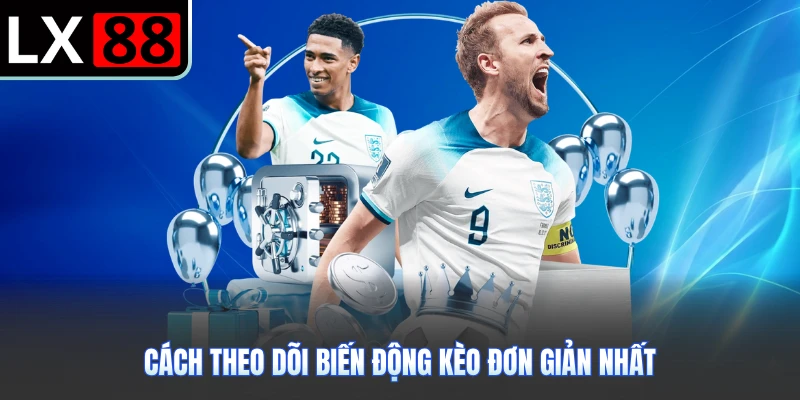 Cách theo dõi biến động kèo đơn giản nhất