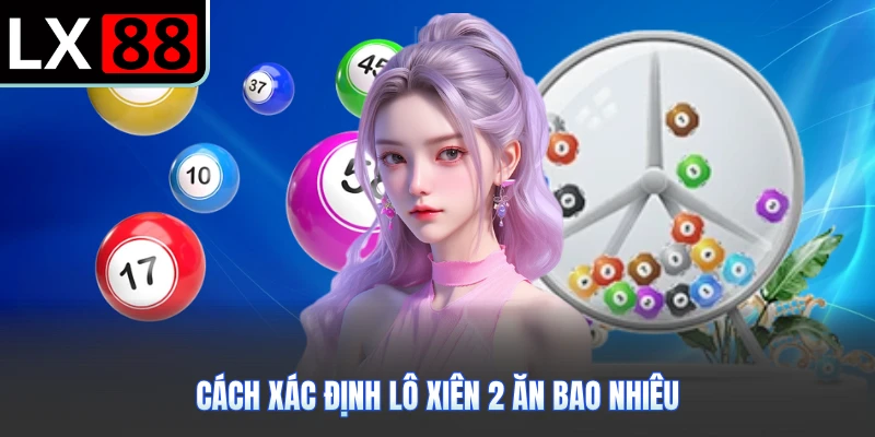 Cách xác định lô xiên 2 ăn bao nhiêu