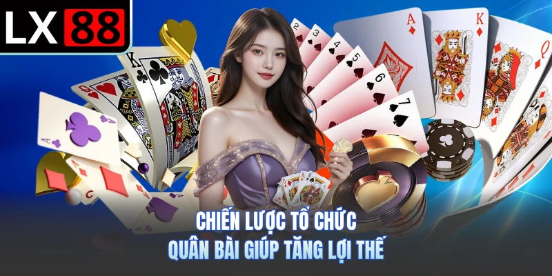 Chiến lược tổ chức quân bài giúp tăng lợi thế