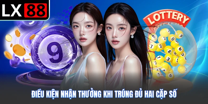 Điều kiện nhận thưởng khi trúng đủ hai cặp số