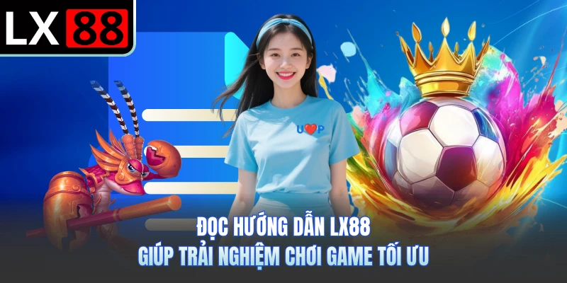 Đọc hướng dẫn LX88 giúp trải nghiệm chơi game tối ưu
