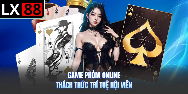 Game phỏm online thách thức trí tuệ hội viên
