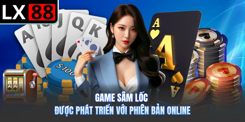 Game sâm lốc được phát triển với phiên bản online