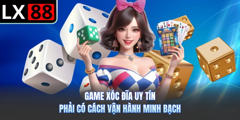 Game xóc đĩa uy tín phải có cách vận hành minh bạch