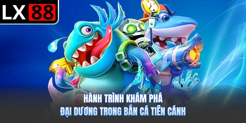 Hành trình khám phá đại dương trong bắn cá tiên cánh
