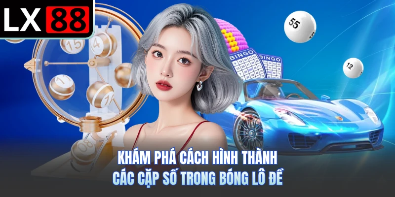 Khám phá cách hình thành các cặp số trong bóng lô đề