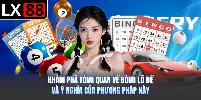 Khám phá tổng quan về bóng lô đề và ý nghĩa của phương pháp này