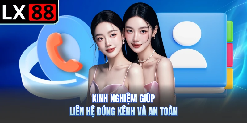 Kinh nghiệm giúp liên hệ đúng kênh và an toàn