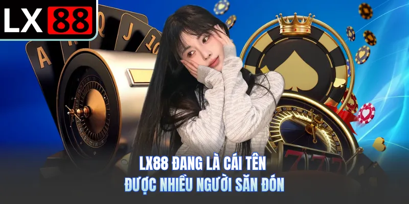 LX88 đang là cái tên được nhiều người săn đón