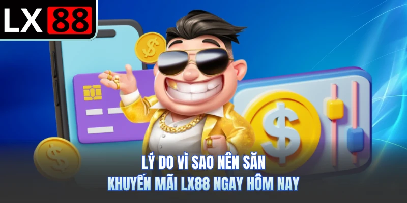 Lý do vì sao nên săn khuyến mãi LX88 ngay hôm nay