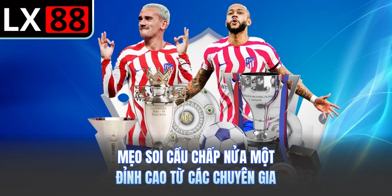 Mẹo soi cầu chấp nửa một đỉnh cao từ các chuyên gia