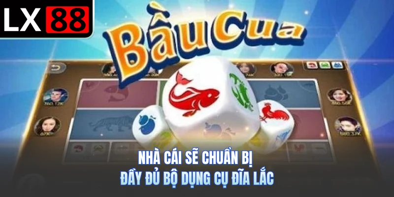 Nhà cái sẽ chuẩn bị đầy đủ bộ dụng cụ đĩa lắc