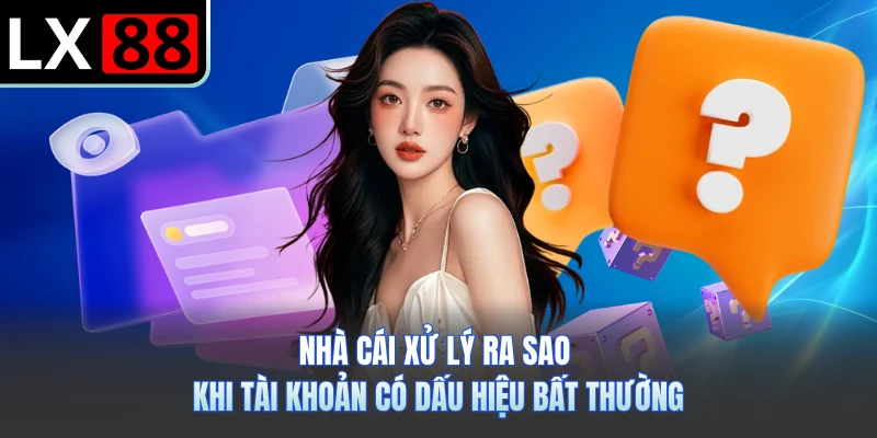 Nhà cái xử lý ra sao khi tài khoản có dấu hiệu bất thường
