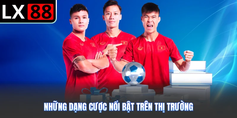 Những dạng cược nổi bật trên thị trường