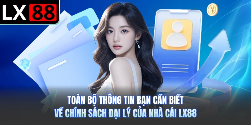 Toàn bộ thông tin bạn cần biết về chính sách đại lý của nhà cái LX88