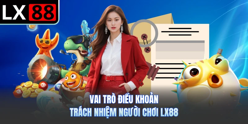 Vai trò điều khoản trách nhiệm người chơi LX88